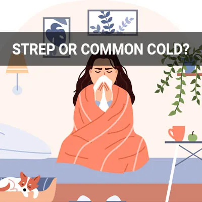 Visit our Do I Have Strep or the Common Cold page